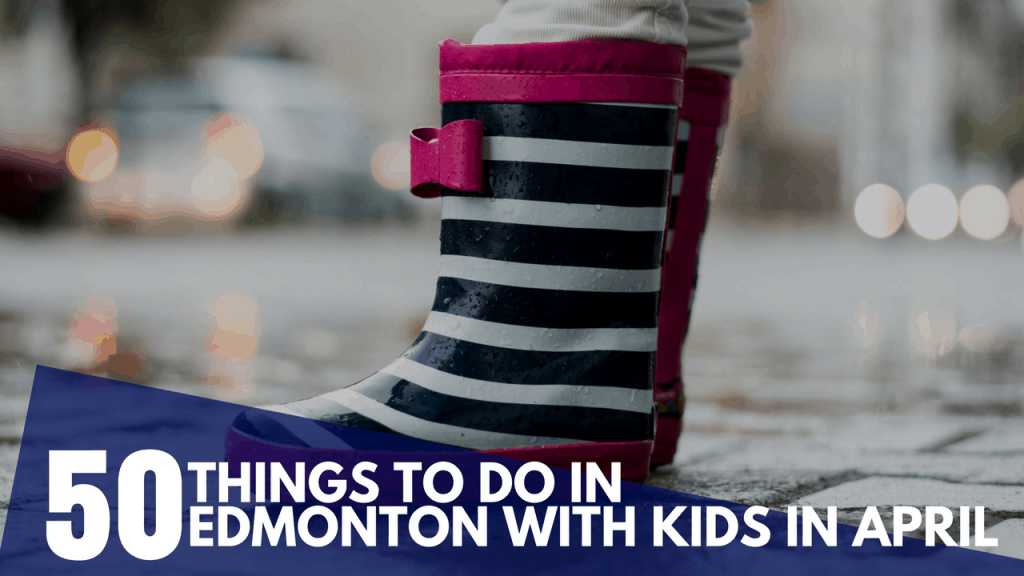 50 Things to do in April in Edmonton with Your Kids